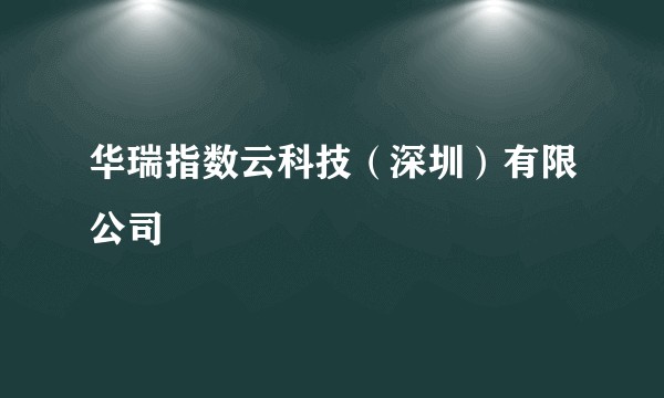 华瑞指数云科技（深圳）有限公司