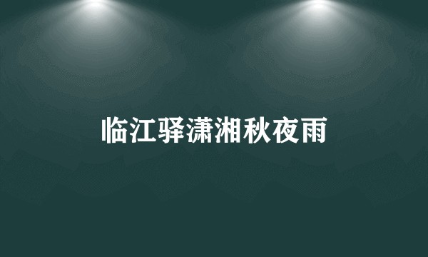 临江驿潇湘秋夜雨