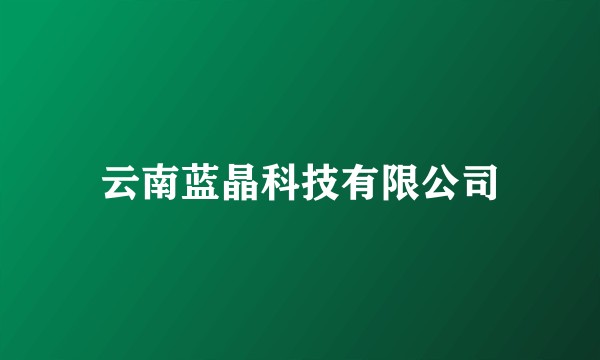 云南蓝晶科技有限公司