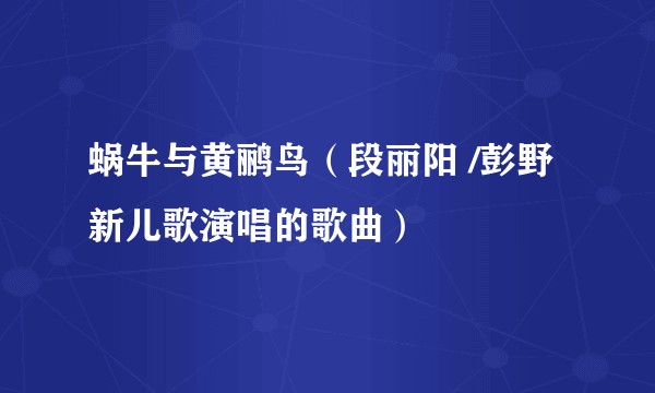 蜗牛与黄鹂鸟（段丽阳 /彭野新儿歌演唱的歌曲）