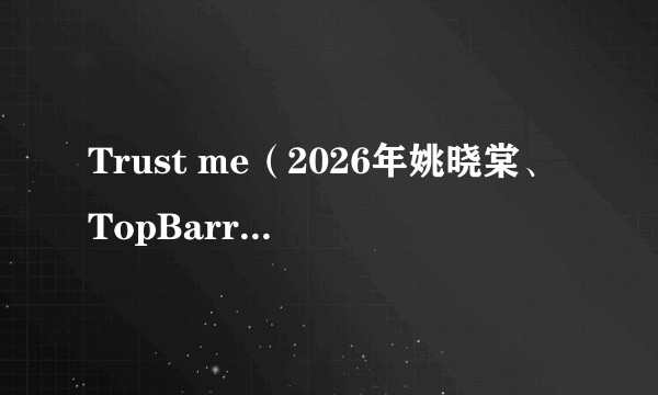 Trust me（2026年姚晓棠、TopBarry杨博睿演唱的歌曲）