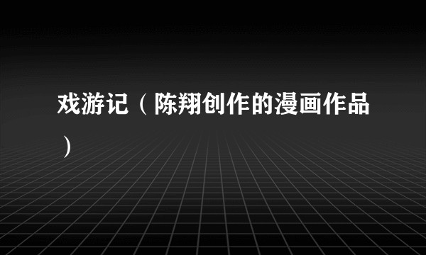 戏游记（陈翔创作的漫画作品）