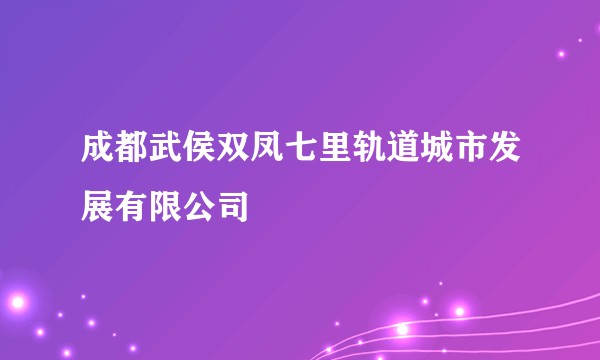 成都武侯双凤七里轨道城市发展有限公司