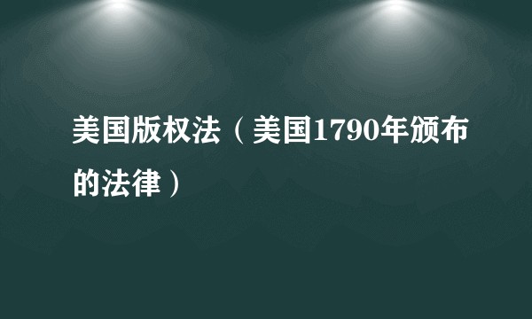 美国版权法（美国1790年颁布的法律）
