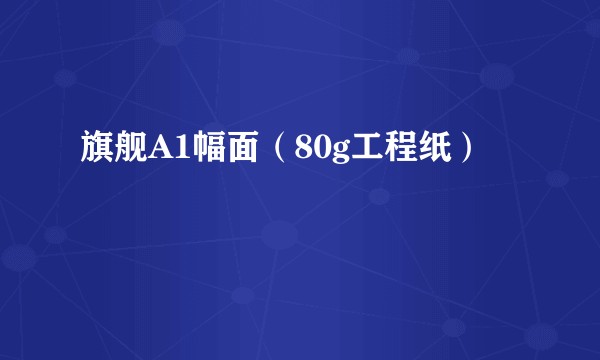 旗舰A1幅面(80g工程纸)