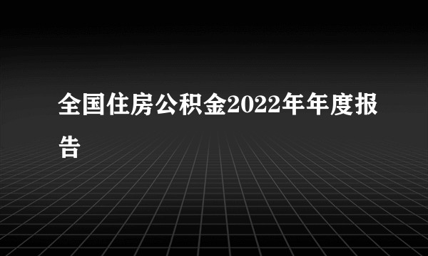 全国住房公积金2022年年度报告