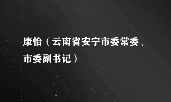 康怡（云南省安宁市委常委、市委副书记）