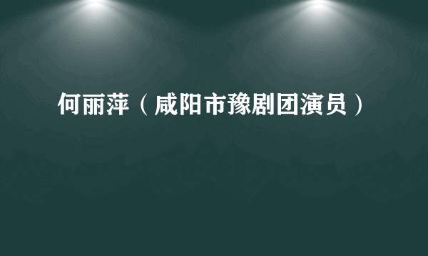 何丽萍（咸阳市豫剧团演员）