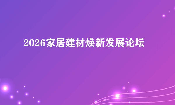 2026家居建材焕新发展论坛