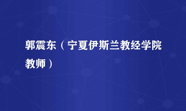 郭震东（宁夏伊斯兰教经学院教师）