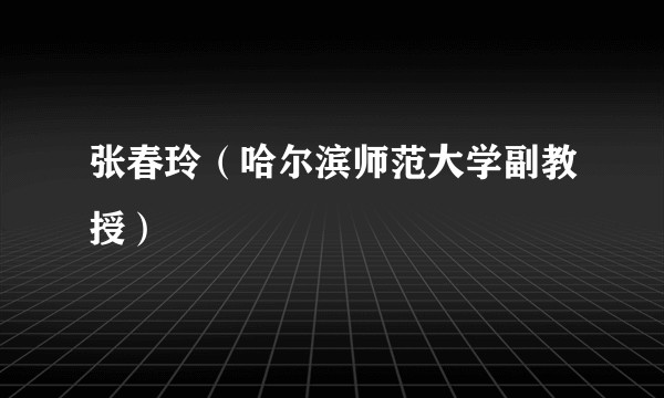 张春玲（哈尔滨师范大学副教授）
