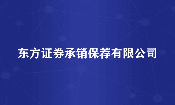 东方证券承销保荐有限公司