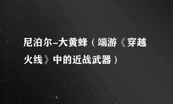 尼泊尔-大黄蜂(端游《穿越火线》中的近战武器)