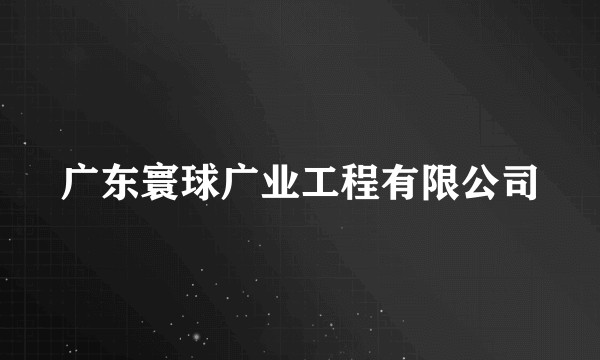 广东寰球广业工程有限公司