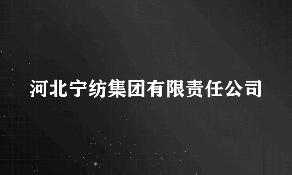 河北宁纺集团有限责任公司