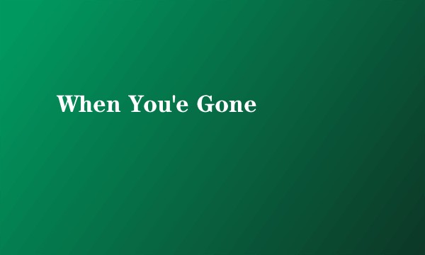 When You'e Gone