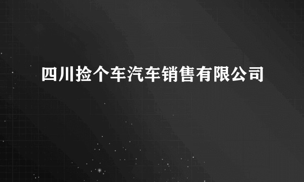 四川捡个车汽车销售有限公司