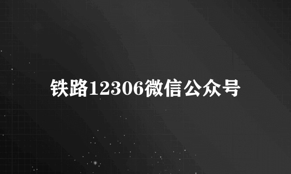 铁路12306微信公众号