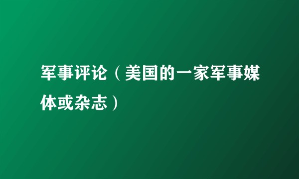 军事评论（美国的一家军事媒体或杂志）
