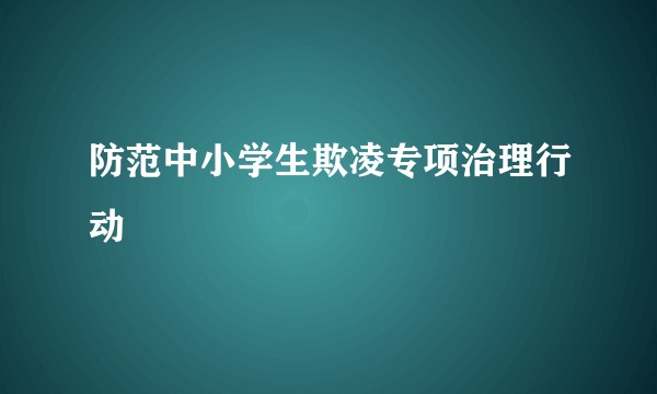 防范中小学生欺凌专项治理行动
