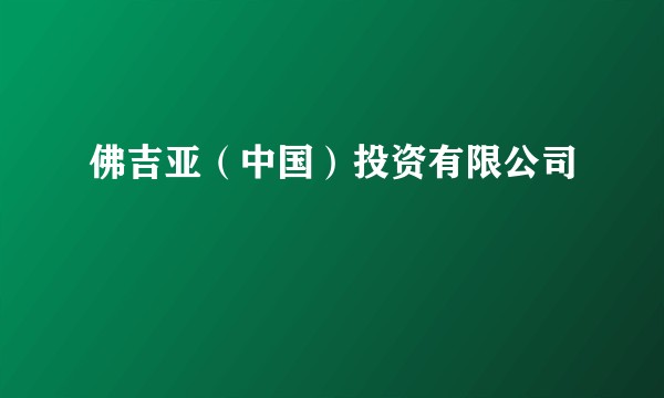 佛吉亚（中国）投资有限公司