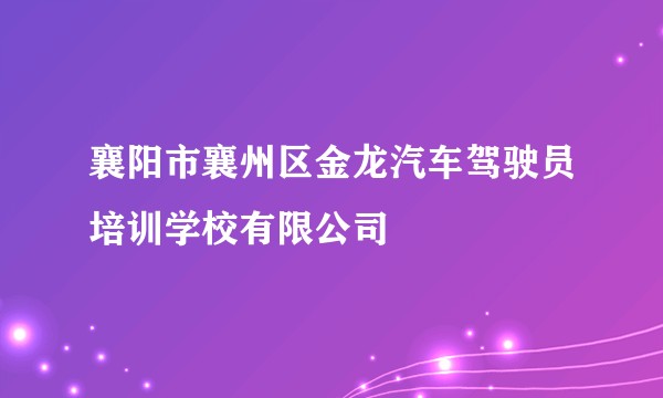 襄阳市襄州区金龙汽车驾驶员培训学校有限公司