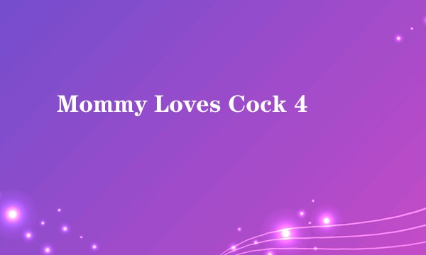 Mommy Loves Cock 4