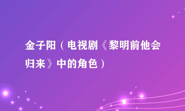 金子阳（电视剧《黎明前他会归来》中的角色）