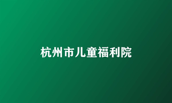 杭州市儿童福利院