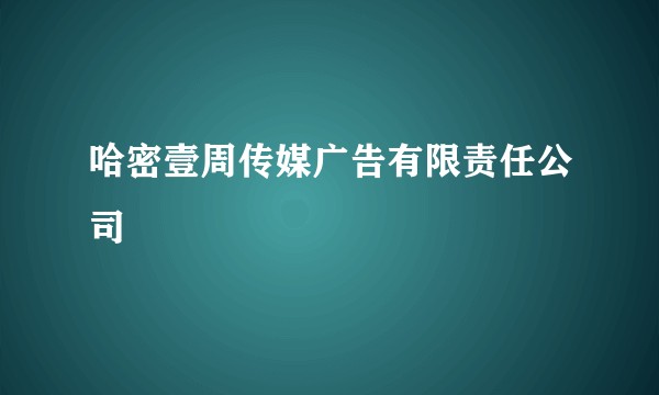 哈密壹周传媒广告有限责任公司