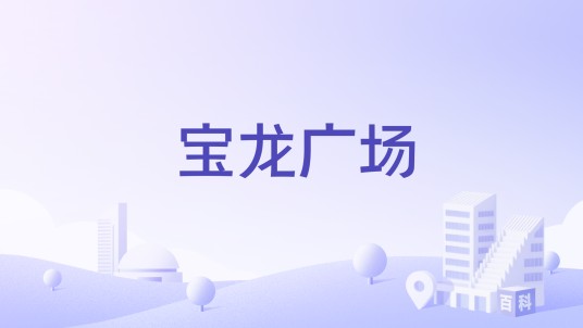 宝龙广场（宝龙商业集团在全国多地开发运营的大型商业综合体项目）