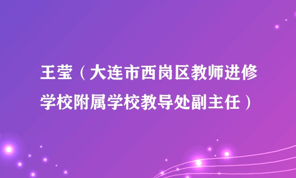 王莹（大连市西岗区教师进修学校附属学校教导处副主任）
