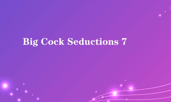 Big Cock Seductions 7
