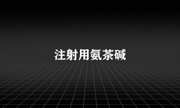 注射用氨茶碱