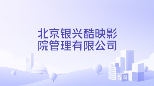 北京银兴酷映影院管理有限公司