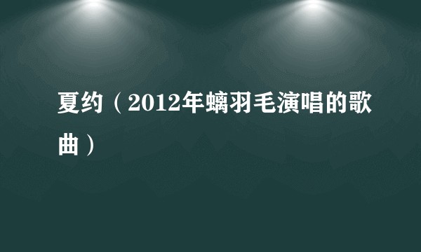 夏约（2012年螭羽毛演唱的歌曲）