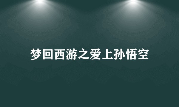 梦回西游之爱上孙悟空