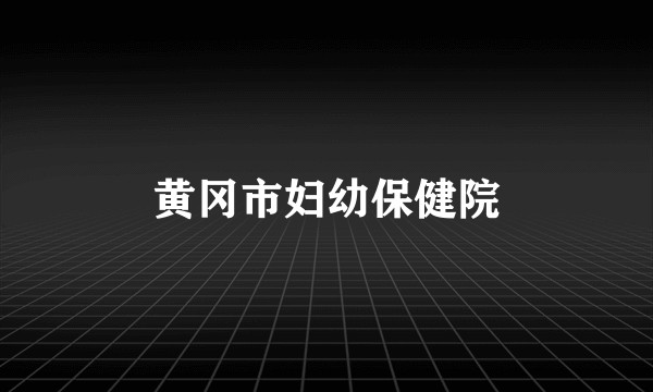 黄冈市妇幼保健院