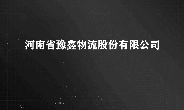 河南省豫鑫物流股份有限公司