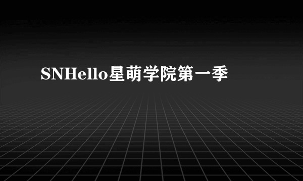 SNHello星萌学院第一季