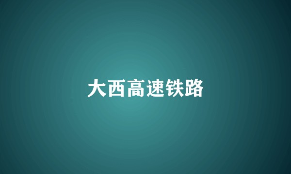大西高速铁路