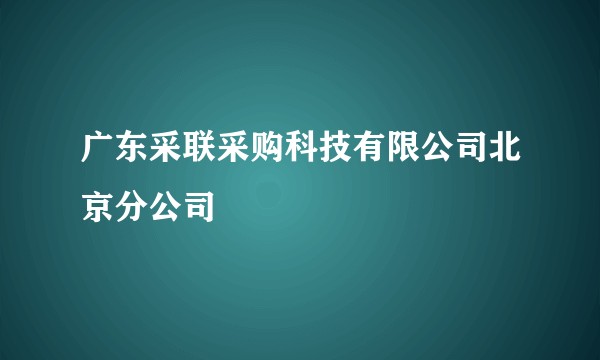 广东采联采购科技有限公司北京分公司