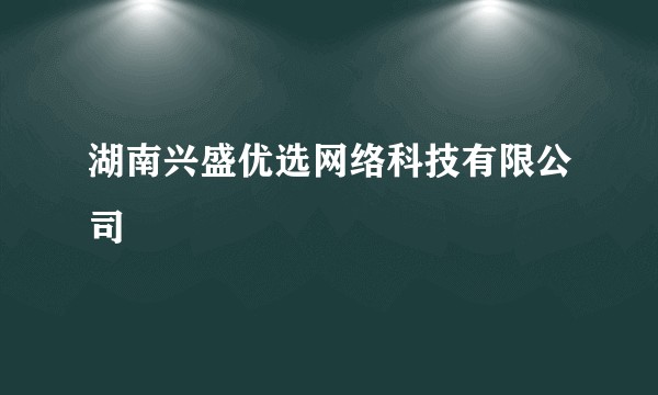 湖南兴盛优选网络科技有限公司