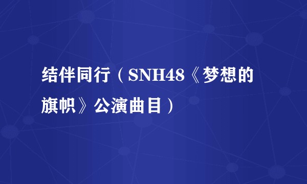 结伴同行（SNH48《梦想的旗帜》公演曲目）