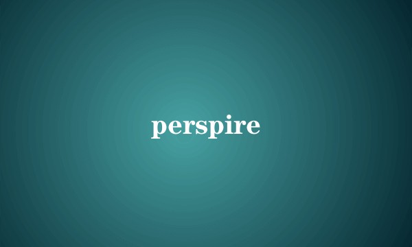 perspire