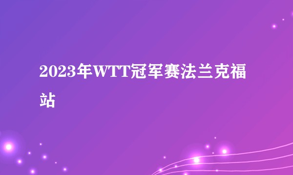 2023年WTT冠军赛法兰克福站