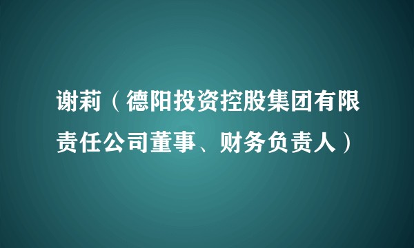 谢莉（德阳投资控股集团有限责任公司董事、财务负责人）