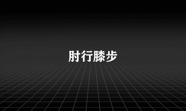 肘行膝步