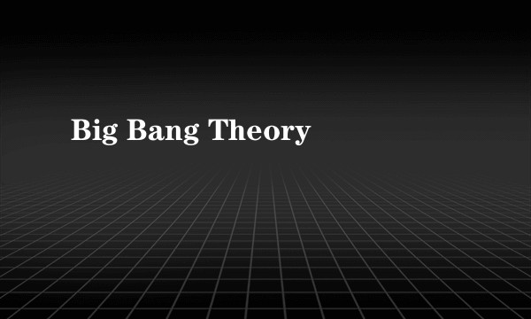 Big Bang Theory