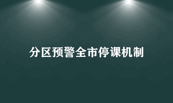 分区预警全市停课机制